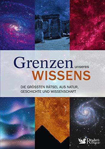 Grenzen unseres Wissens: Die grössten Rätsel aus Natur, Geschichte und Wissenschaft