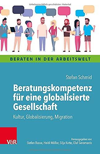 Beratungskompetenz für eine globalisierte Gesellschaft: Kultur, Globalisierung, Migration (Beraten in der Arbeitswelt)