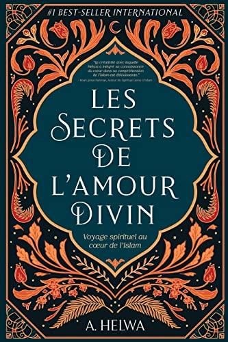 Les Secrets de L’amour Divin: Voyage spirituel au cœur de l’islam: Voyage spirituel au c¿ur de l'islam