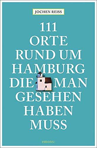 111 Orte rund um Hamburg, die man gesehen haben muss: Reiseführer