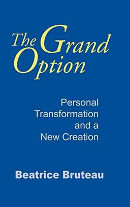 Grand Option, The: Personal Transformation and a New Creation (Gethsemani Studies in Psychological and Religious Anthropology)