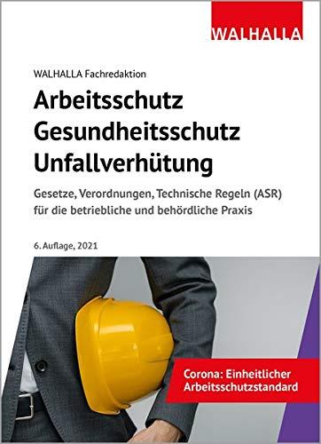 Arbeitsschutz, Gesundheitsschutz, Unfallverhütung 2021: Ausgabe 2021; Gesetze, Verordnungen, Technische Regeln (ASR) für die betriebliche und behördliche Praxis