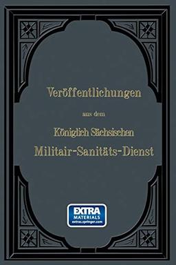 Veröffentlichungen aus dem Königlich Sächsischen Militair - Sanitäts - Dienst (German Edition): Mit online files/update