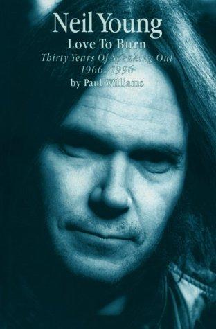 Neil Young: Love to Burn. Thirty Years of Speaking Out. 1966-1996