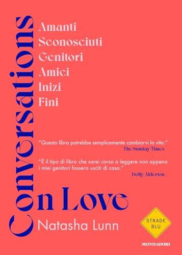 Conversations on love. Amanti, sconosciuti, genitori, amici, inizi, fini (Strade blu)