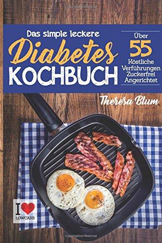 Das simple leckere Diabetes Kochbuch: Das Kochbuch für Diabetiker - Entdecke im genialen Low Carb Kochbuch über 55 Diabetes Rezepte zum Nachkochen ... Vollwert Kochbuch, Gesundes Kochbuch)