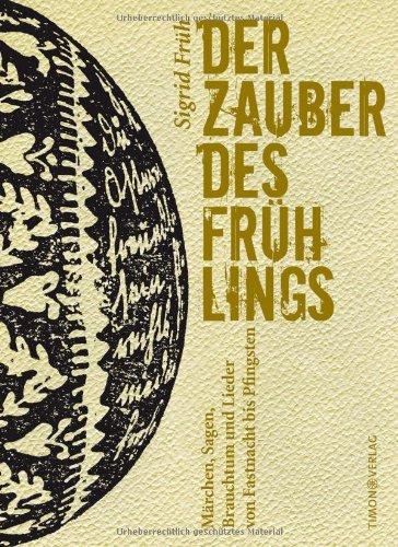 Der Zauber des Frühlings: Märchen, Sagen, Brauchtum und Lieder von Fastnacht bis Pfingsten