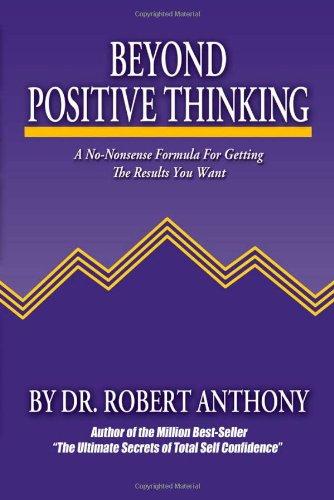 Beyond Positive Thinking: A No-Nonsense Formula for Getting the Results You Want