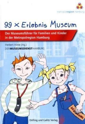 99 x Erlebnis Museum: Museumsführer für Kinder und Familien in der Metropolregion Hamburg