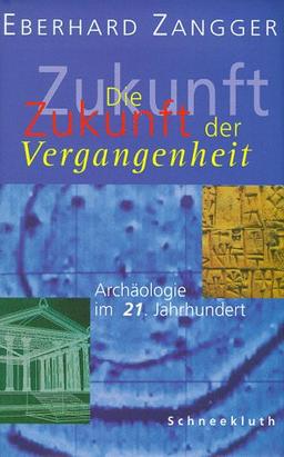 Die Zukunft der Vergangenheit. Archäologie im 21. Jahrhundert