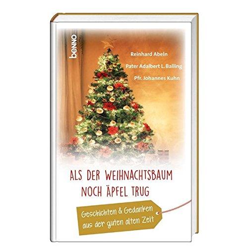 Als der Weihnachtsbaum noch Äpfel trug: Geschichten & Gedanken aus der guten alten Zeit