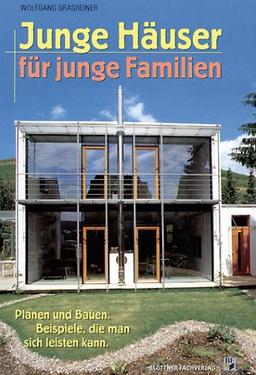 Junge Häuser für junge Familien. Planen und Bauen. Beispiele, die man sich leisten kann