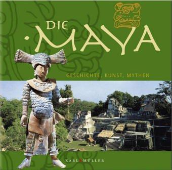 Die Maya. Geschichte, Kunst und Mythen