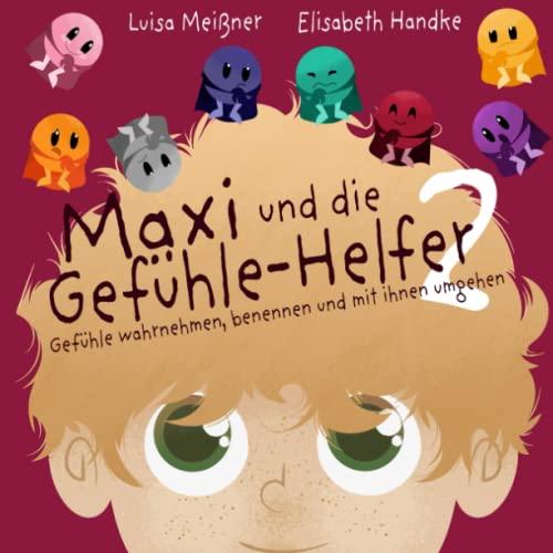 Maxi und die Gefühle-Helfer 2: Gefühle wahrnehmen, benennen und mit ihnen umgehen – Ein Mitmach-Kinderbuch zur Entwicklung von Selbstfürsorge und sozialen Kompetenzen