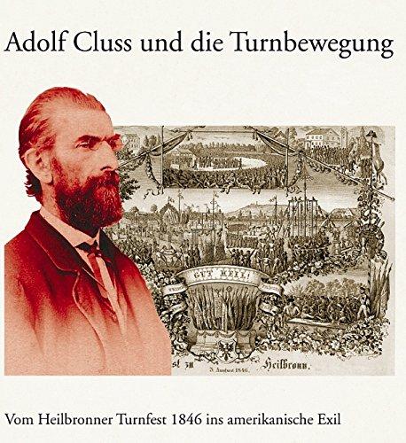 Adolf Cluss und die Turnbewegung: Vom Heilbronner Turnfest ins amerikanische Exil. Vorträge des gleichnamigen Symposiums am 28. und 29. Oktober 2005 ... des Archivs der Stadt Heilbronn)