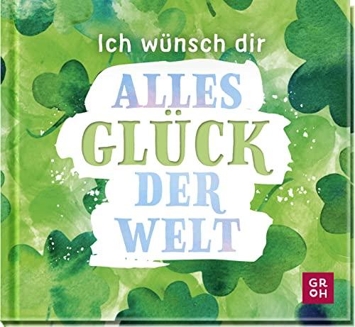 Ich wünsch dir alles Glück der Welt: Kleines Geschenkbuch mit Wünschen und glückbringenden Zitaten als Glücksbringer oder kleine Aufmerksamkeit