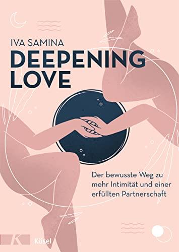 Deepening Love: Der bewusste Weg zu mehr Intimität und einer erfüllten Partnerschaft - In Zusammenarbeit mit Tina Molin