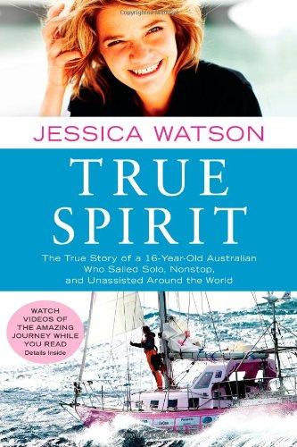 True Spirit: The True Story of a 16-Year-Old Australian Who Sailed Solo, Nonstop, and Unassisted Around the World