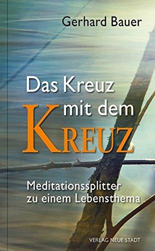 Das Kreuz mit dem Kreuz: Meditationssplitter zu einem Lebensthema (Hilfen zum christlichen Leben)