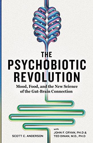 The Psychobiotic Revolution: Mood, Food, and the New Science of the Gut-Brain Connection