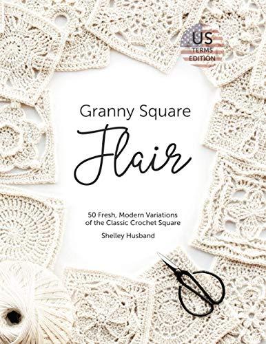 Granny Square Flair US Terms Edition: 50 Fresh, Modern Variations of the Classic Crochet Square