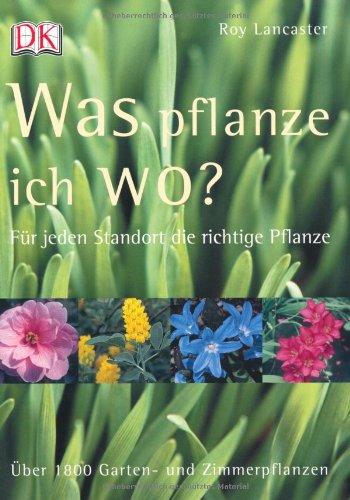 Was pflanze ich wo?: Für jeden Standort die richtige Pflanze. Über 1800 Garten- und Zimmerpflanzen