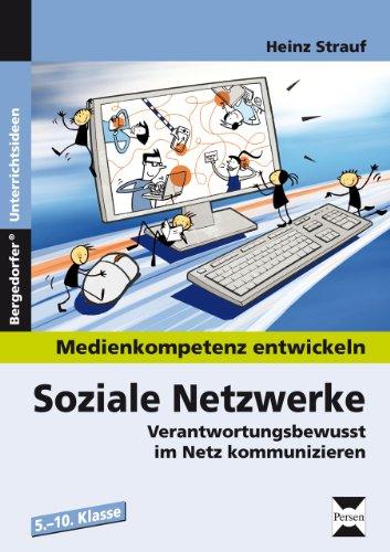 Soziale Netzwerke: Medienkompetenz entwickeln. Verantwortungsbewusst im Netz kommunizieren (5. bis 10. Klasse)