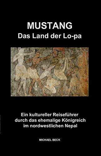 Mustang Das Land der Lo-pa: Ein kultureller Reiseführer durch das ehemalige Königreich im nordwestlichen Nepal