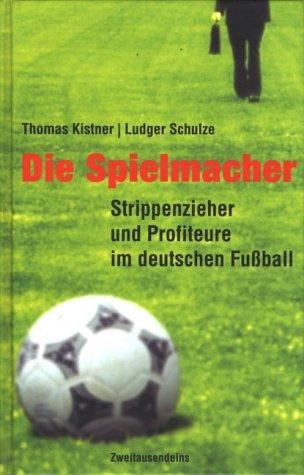 Die Spielmacher. Strippenzieher und Profiteure im deutschen Fussball