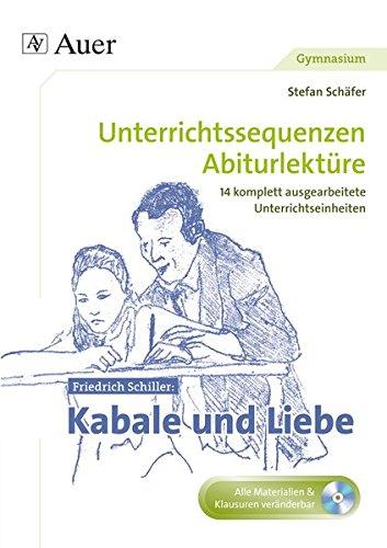 Friedrich Schiller Kabale und Liebe: Unterrichtssequenzen Abiturlektüre in 14 komplett ausgearbeiteten Unterrichtseinheiten (11. bis 13. Klasse)