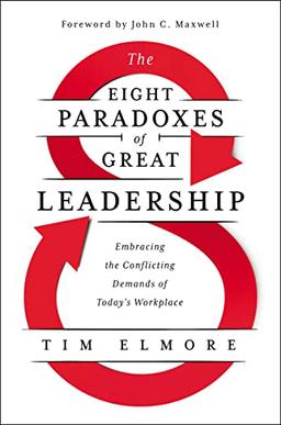 The Eight Paradoxes of Great Leadership: Embracing the Conflicting Demands of Today's Workplace