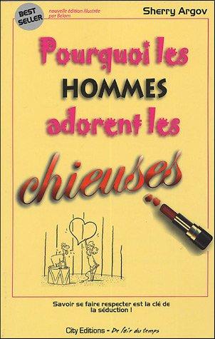 Pourquoi les hommes adorent les chieuses : petit guide à l'usage des femmes qui veulent séduire en se faisant respecter