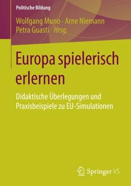 Europa spielerisch erlernen: Didaktische Überlegungen und Praxisbeispiele zu EU-Simulationen (Politische Bildung)