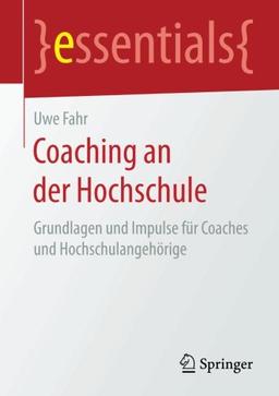 Coaching an der Hochschule: Grundlagen und Impulse für Coaches und Hochschulangehörige (essentials)