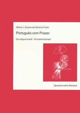 Português com Prazer. Eine Einführung in die Weltsprache Portugiesisch: Portugues com Prazer, Grundgrammatik, Grundwortschatz