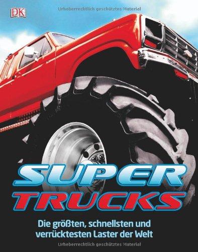 Supertrucks: Die größten, schnellsten und verrücktesten Laster der Welt: Die grÃ¶Ãten, schnellsten und verrÃ1/4cktesten Laster der Welt