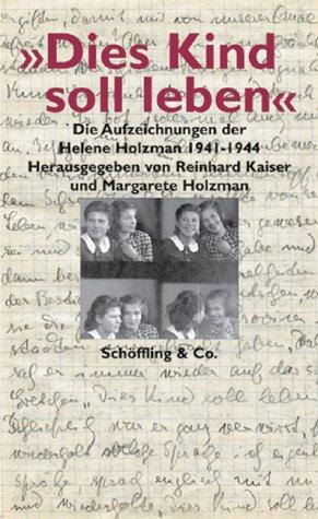 Dies Kind soll leben. Die Aufzeichnungen der Helene Holzman, 1941 - 1944