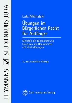 Übungen im Bürgerlichen Recht für Anfänger: Methodik der Fallbearbeitung Klausuren und Hausarbeiten mit Musterlösungen