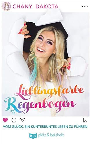 Lieblingsfarbe Regenbogen: Vom Glück, ein kunterbuntes Leben zu führen