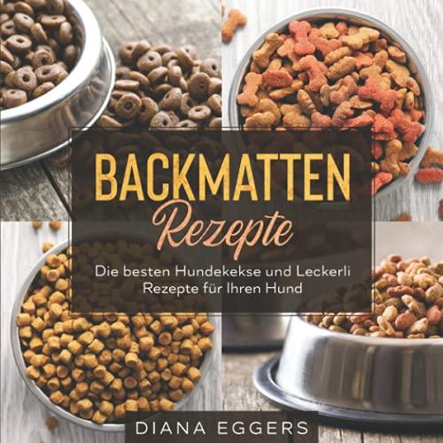 Backmatten Rezepte: Die besten Hundekekse und Leckerli Rezepte für Ihren Hund