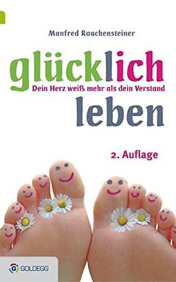 Glücklich leben, 2. Auflage: Dein Herz weiß mehr als dein Verstand (Goldegg Leben und Gesundheit)