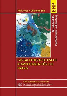 Gestalttherapeutische Kompetenzen für die Praxis: Ein Lehr- und Arbeitsbuch für Psychotherapie, Beratung und Ausbildung (IGW-Publikationen in der EHP)