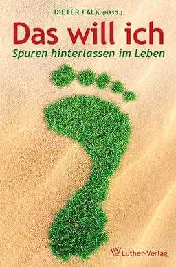 Das will ich: Spuren hinterlassen im Leben