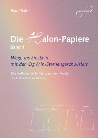 Die Halon-Papiere, Bd. 1. Wege ins EinsSein mit den Og Min-Sternengeschwistern - Eine fortlaufende Schulung mit den Meistern des Erschaffens in Materie