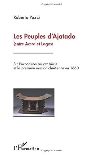 Les peuples d'Ajatado (entre Accra et Lagos). Vol. 3. L'expansion au XVIe siècle et la première mission chrétienne en 1660