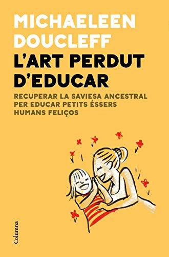 L'art perdut d'educar: Recuperar la saviesa ancestral per criar petits éssers humans feliços (NO FICCIÓ COLUMNA)