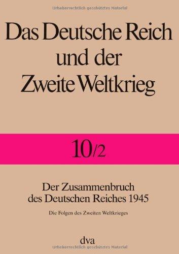 Das Deutsche Reich und der Zweite Weltkrieg - Band 10/2: Der Zusammenbruch des Deutschen Reiches 1945 - Die Folgen des Zweiten Weltkrieges: Bd. 10/2