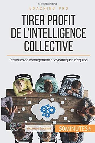 Tirer profit de l'intelligence collective : Pratiques de management et dynamiques d’équipe