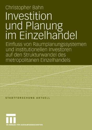 Investition und Planung im Einzelhandel: Einfluss von Raumplanungssystemen und institutionellen Investoren auf den Strukturwandel des metropolitanen Einzelhandels (Stadtforschung aktuell)