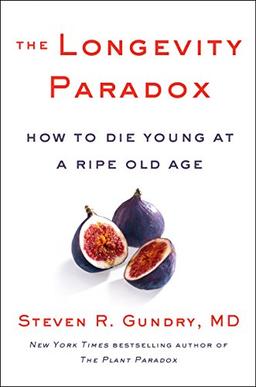 The Longevity Paradox: How to Die Young at a Ripe Old Age (The Plant Paradox, Band 4)